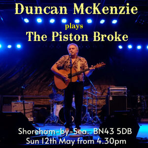 Duncan plays, The Piston Broke,Shoreham-by-sea. Sunday 12th May. from 4.30pm.