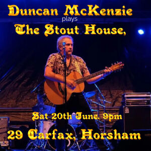 Duncan plays The Stout House, 29 Carfax<br />Horsham  RH12 1EE<br />20th June 9-11pm